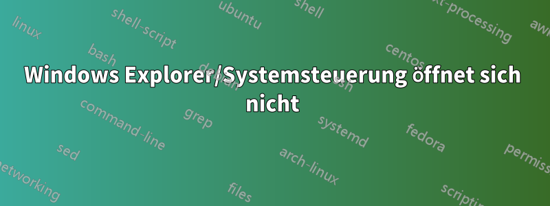 Windows Explorer/Systemsteuerung öffnet sich nicht