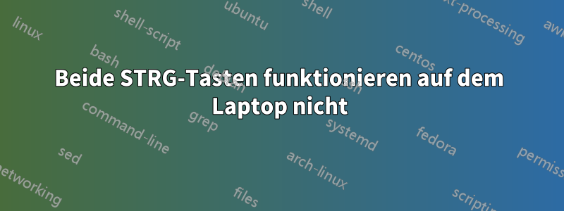 Beide STRG-Tasten funktionieren auf dem Laptop nicht