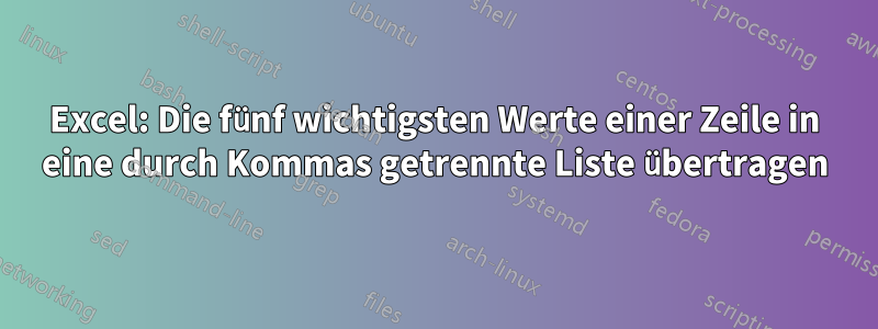 Excel: Die fünf wichtigsten Werte einer Zeile in eine durch Kommas getrennte Liste übertragen