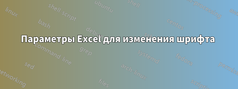 Параметры Excel для изменения шрифта