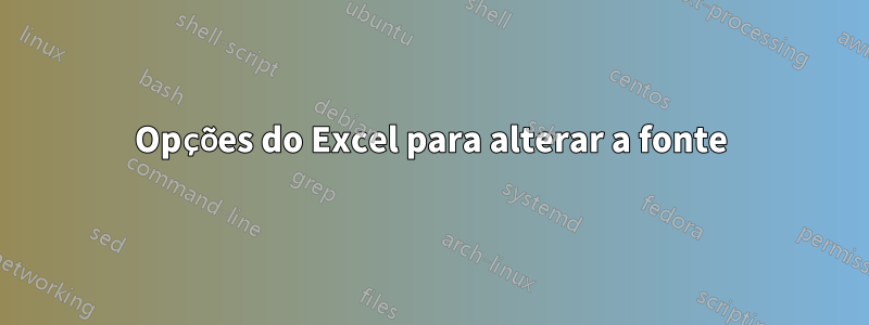 Opções do Excel para alterar a fonte