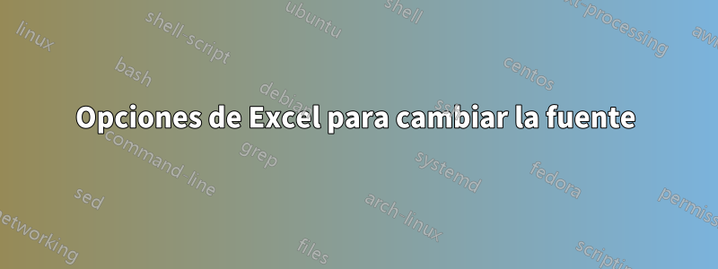 Opciones de Excel para cambiar la fuente