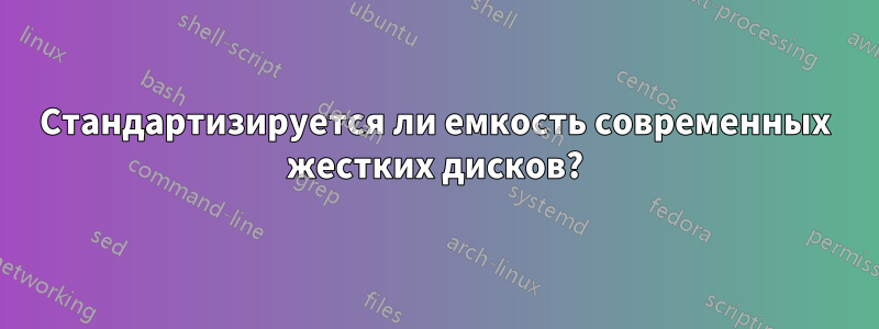 Стандартизируется ли емкость современных жестких дисков?