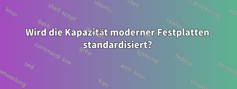 Wird die Kapazität moderner Festplatten standardisiert?