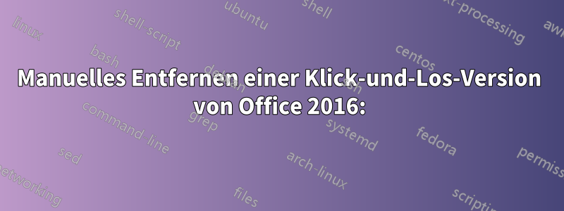 Manuelles Entfernen einer Klick-und-Los-Version von Office 2016: