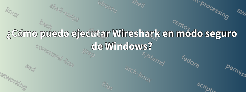 ¿Cómo puedo ejecutar Wireshark en modo seguro de Windows?