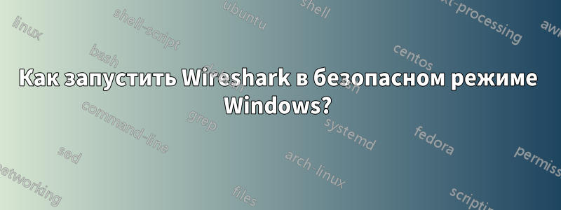 Как запустить Wireshark в безопасном режиме Windows?