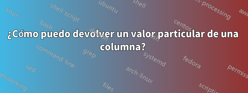 ¿Cómo puedo devolver un valor particular de una columna?