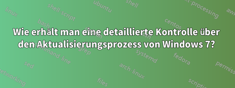 Wie erhält man eine detaillierte Kontrolle über den Aktualisierungsprozess von Windows 7?