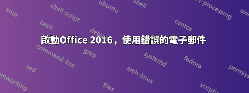 啟動Office 2016，使用錯誤的電子郵件