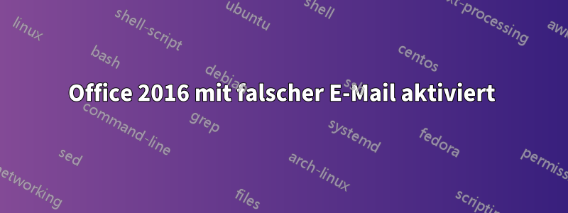 Office 2016 mit falscher E-Mail aktiviert