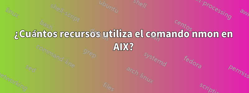 ¿Cuántos recursos utiliza el comando nmon en AIX?