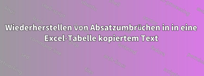 Wiederherstellen von Absatzumbrüchen in in eine Excel-Tabelle kopiertem Text