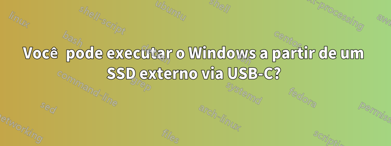 Você pode executar o Windows a partir de um SSD externo via USB-C?