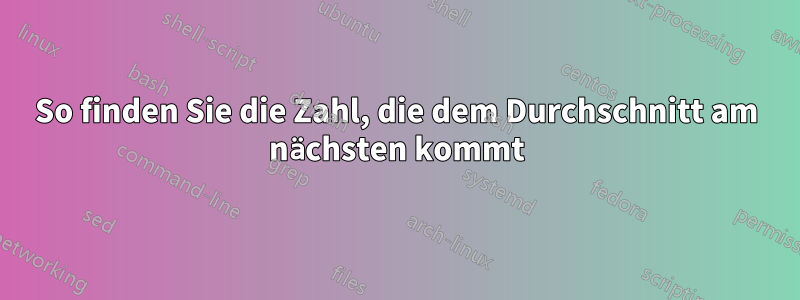 So finden Sie die Zahl, die dem Durchschnitt am nächsten kommt