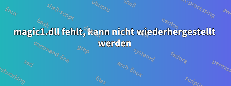 magic1.dll fehlt, kann nicht wiederhergestellt werden