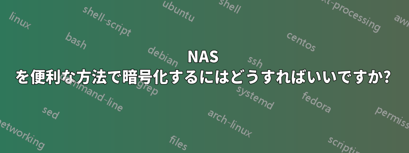 NAS を便利な方法で暗号化するにはどうすればいいですか?