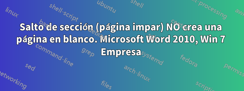 Salto de sección (página impar) NO crea una página en blanco. Microsoft Word 2010, Win 7 Empresa