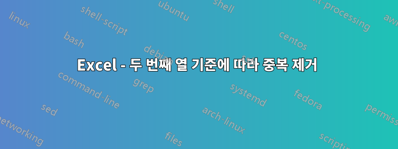 Excel - 두 번째 열 기준에 따라 중복 제거