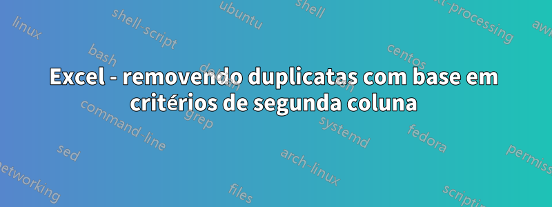 Excel - removendo duplicatas com base em critérios de segunda coluna