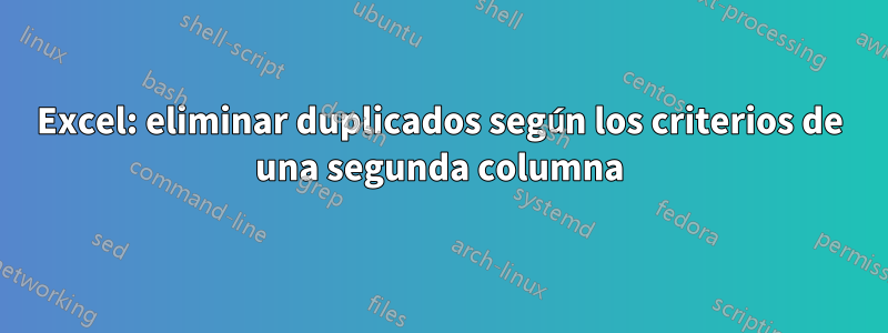 Excel: eliminar duplicados según los criterios de una segunda columna