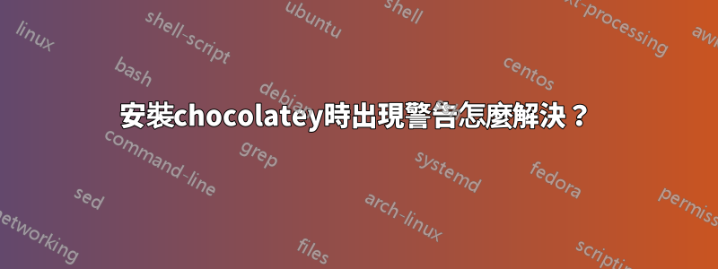 安裝chocolatey時出現警告怎麼解決？