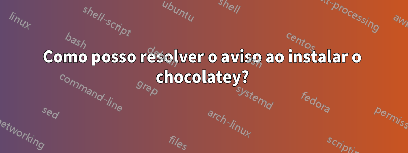 Como posso resolver o aviso ao instalar o chocolatey?