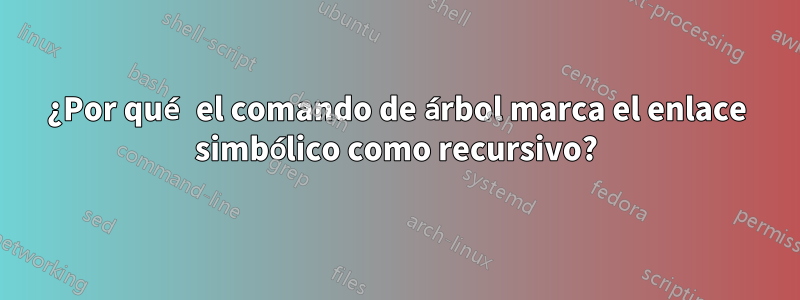 ¿Por qué el comando de árbol marca el enlace simbólico como recursivo?