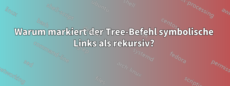 Warum markiert der Tree-Befehl symbolische Links als rekursiv?