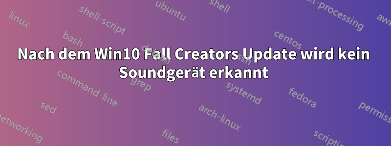 Nach dem Win10 Fall Creators Update wird kein Soundgerät erkannt