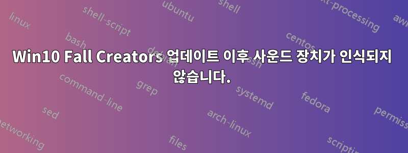 Win10 Fall Creators 업데이트 이후 사운드 장치가 인식되지 않습니다.