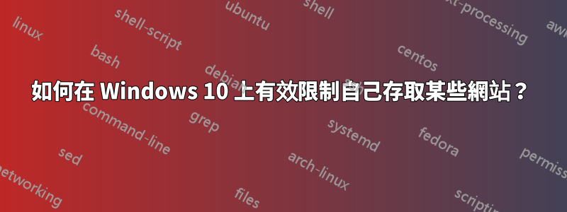 如何在 Windows 10 上有效限制自己存取某些網站？