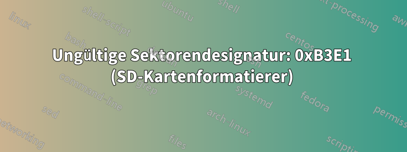 Ungültige Sektorendesignatur: 0xB3E1 (SD-Kartenformatierer)