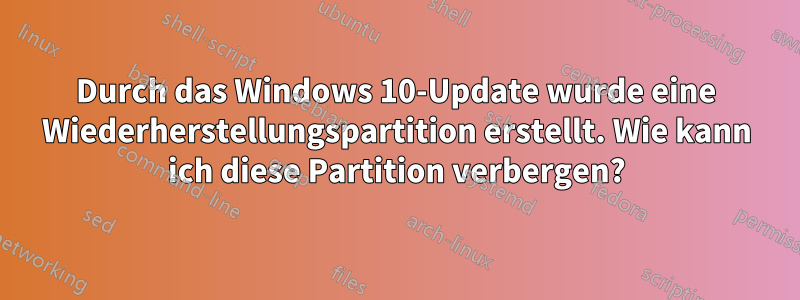 Durch das Windows 10-Update wurde eine Wiederherstellungspartition erstellt. Wie kann ich diese Partition verbergen?