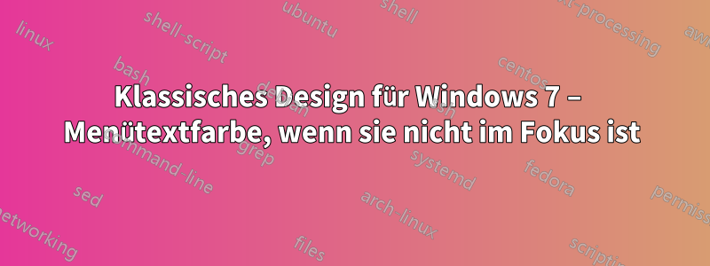 Klassisches Design für Windows 7 – Menütextfarbe, wenn sie nicht im Fokus ist