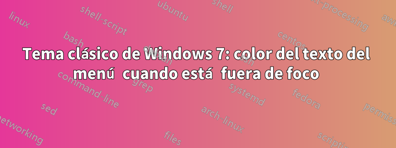 Tema clásico de Windows 7: color del texto del menú cuando está fuera de foco