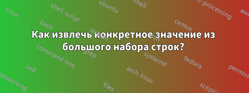 Как извлечь конкретное значение из большого набора строк?