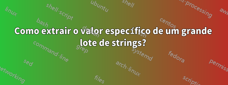 Como extrair o valor específico de um grande lote de strings?