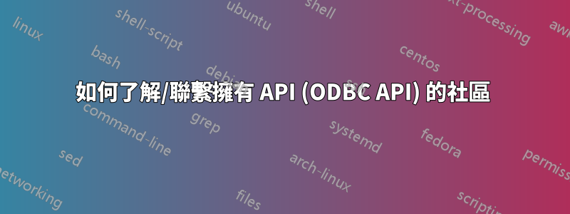 如何了解/聯繫擁有 API (ODBC API) 的社區