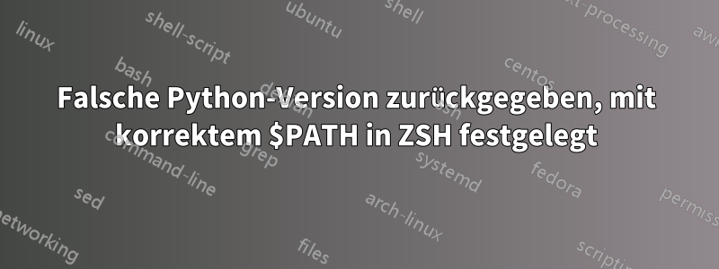 Falsche Python-Version zurückgegeben, mit korrektem $PATH in ZSH festgelegt