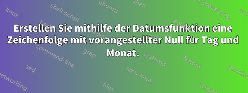 Erstellen Sie mithilfe der Datumsfunktion eine Zeichenfolge mit vorangestellter Null für Tag und Monat.