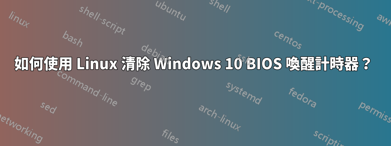 如何使用 Linux 清除 Windows 10 BIOS 喚醒計時器？