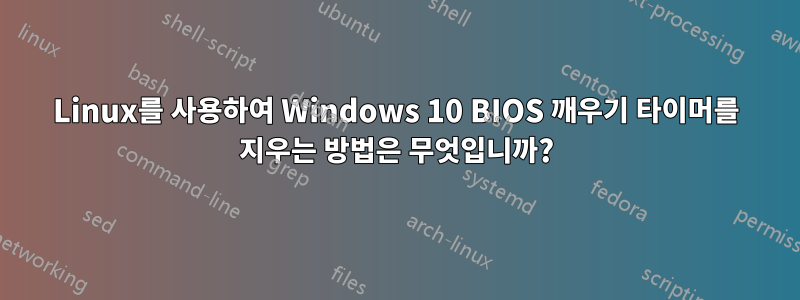 Linux를 사용하여 Windows 10 BIOS 깨우기 타이머를 지우는 방법은 무엇입니까?