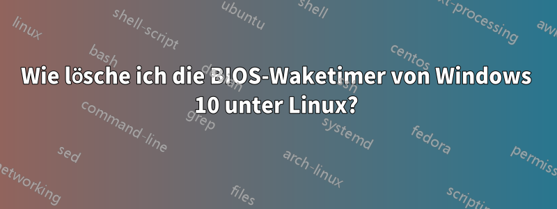 Wie lösche ich die BIOS-Waketimer von Windows 10 unter Linux?