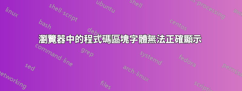 瀏覽器中的程式碼區塊字體無法正確顯示