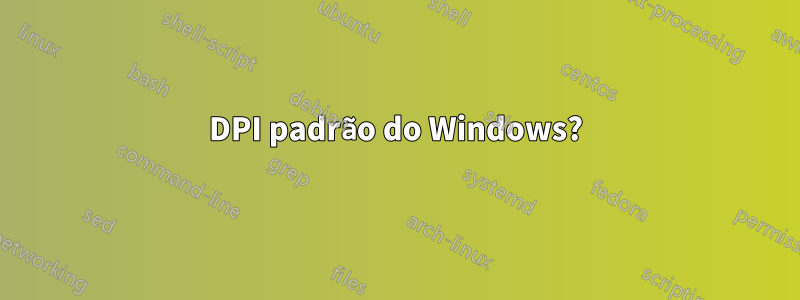 DPI padrão do Windows?