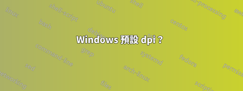 Windows 預設 dpi？