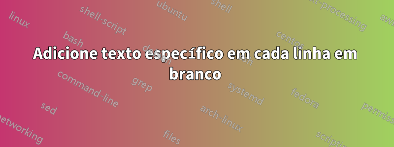 Adicione texto específico em cada linha em branco