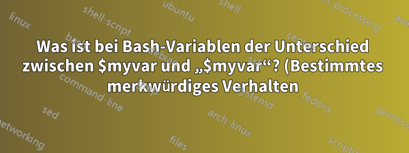 Was ist bei Bash-Variablen der Unterschied zwischen $myvar und „$myvar“? (Bestimmtes merkwürdiges Verhalten)
