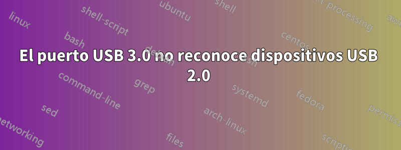 El puerto USB 3.0 no reconoce dispositivos USB 2.0